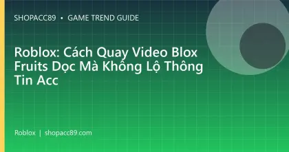 Roblox: Cách Quay Video Blox Fruits Dọc Mà Không Lộ Thông Tin Acc