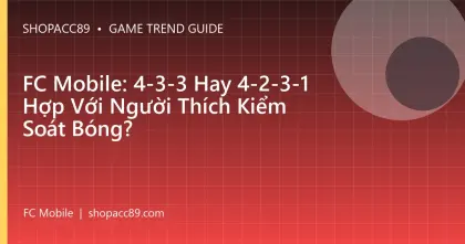 FC Mobile: 4-3-3 Hay 4-2-3-1 Hợp Với Người Thích Kiểm Soát Bóng?