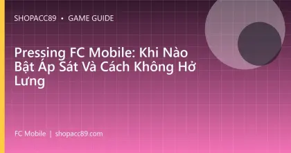 Pressing FC Mobile: Khi Nào Bật Áp Sát Và Cách Không Hở Lưng