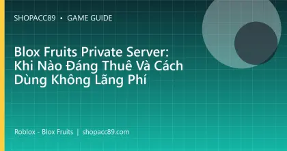 Blox Fruits Private Server: Khi Nào Đáng Thuê Và Cách Dùng Không Lãng Phí
