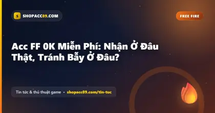 Acc FF 0K Miễn Phí: Nhận Ở Đâu Thật, Tránh Bẫy Ở Đâu?