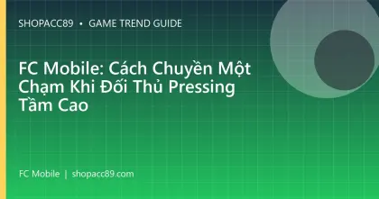 FC Mobile: Cách Chuyền Một Chạm Khi Đối Thủ Pressing Tầm Cao
