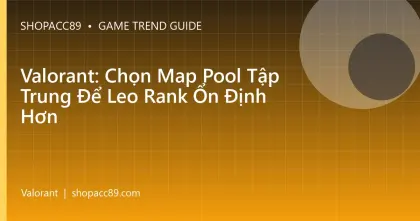 Valorant: Chọn Map Pool Tập Trung Để Leo Rank Ổn Định Hơn