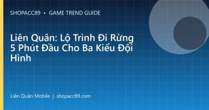 Liên Quân: Lộ Trình Đi Rừng 5 Phút Đầu Cho Ba Kiểu Đội Hình