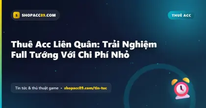 Thuê Acc Liên Quân: Trải Nghiệm Full Tướng Với Chi Phí Nhỏ