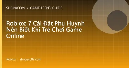 Roblox: 7 Cài Đặt Phụ Huynh Nên Biết Khi Trẻ Chơi Game Online