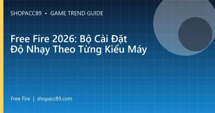 Free Fire 2026: Bộ Cài Đặt Độ Nhạy Theo Từng Kiểu Máy