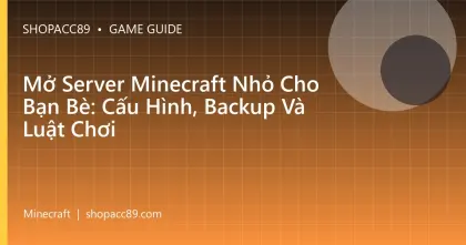 Mở Server Minecraft Nhỏ Cho Bạn Bè: Cấu Hình, Backup Và Luật Chơi
