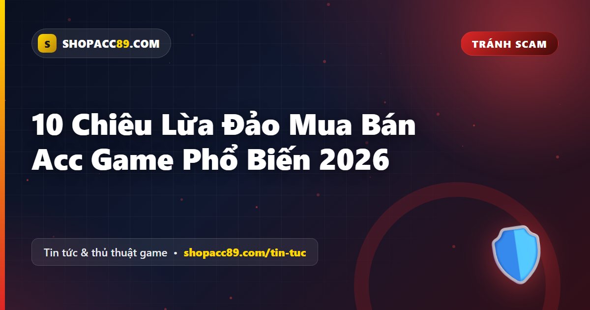10 Chiêu Lừa Đảo Mua Bán Acc Game Phổ Biến 2026