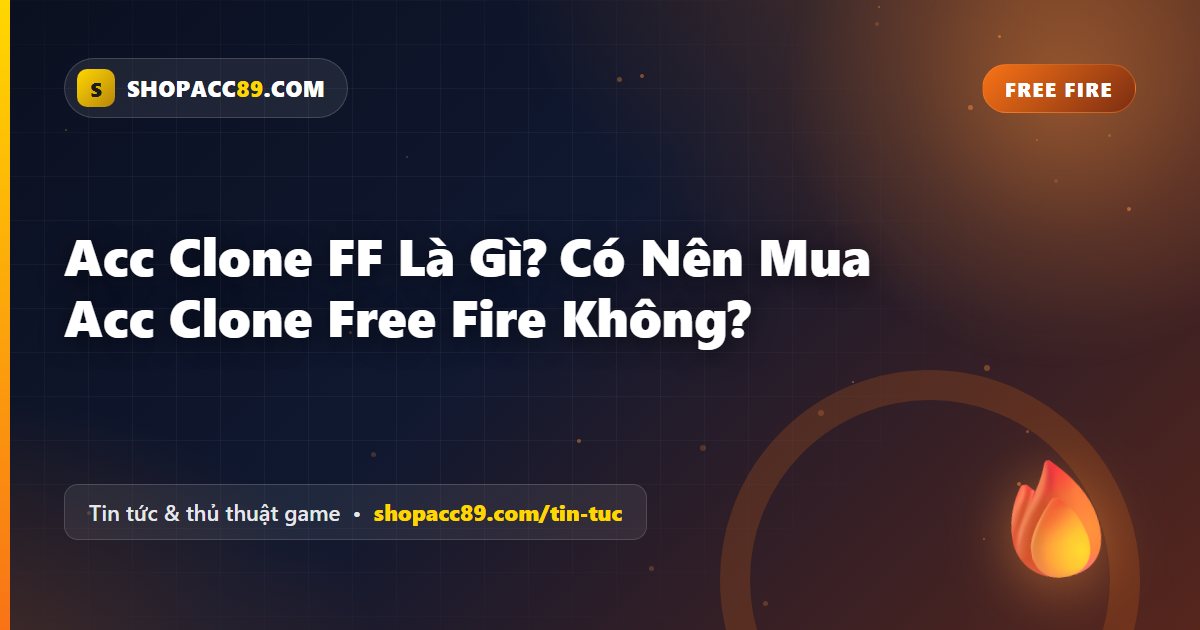 Acc Clone FF Là Gì? Có Nên Mua Acc Clone Free Fire Không?