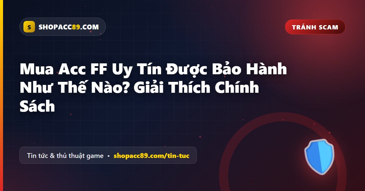 Mua Acc FF Uy Tín Được Bảo Hành Như Thế Nào? Giải Thích Chính Sách