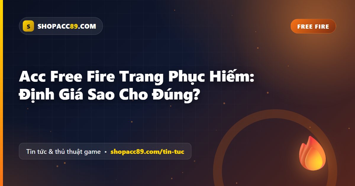 Acc Free Fire Trang Phục Hiếm: Định Giá Sao Cho Đúng?