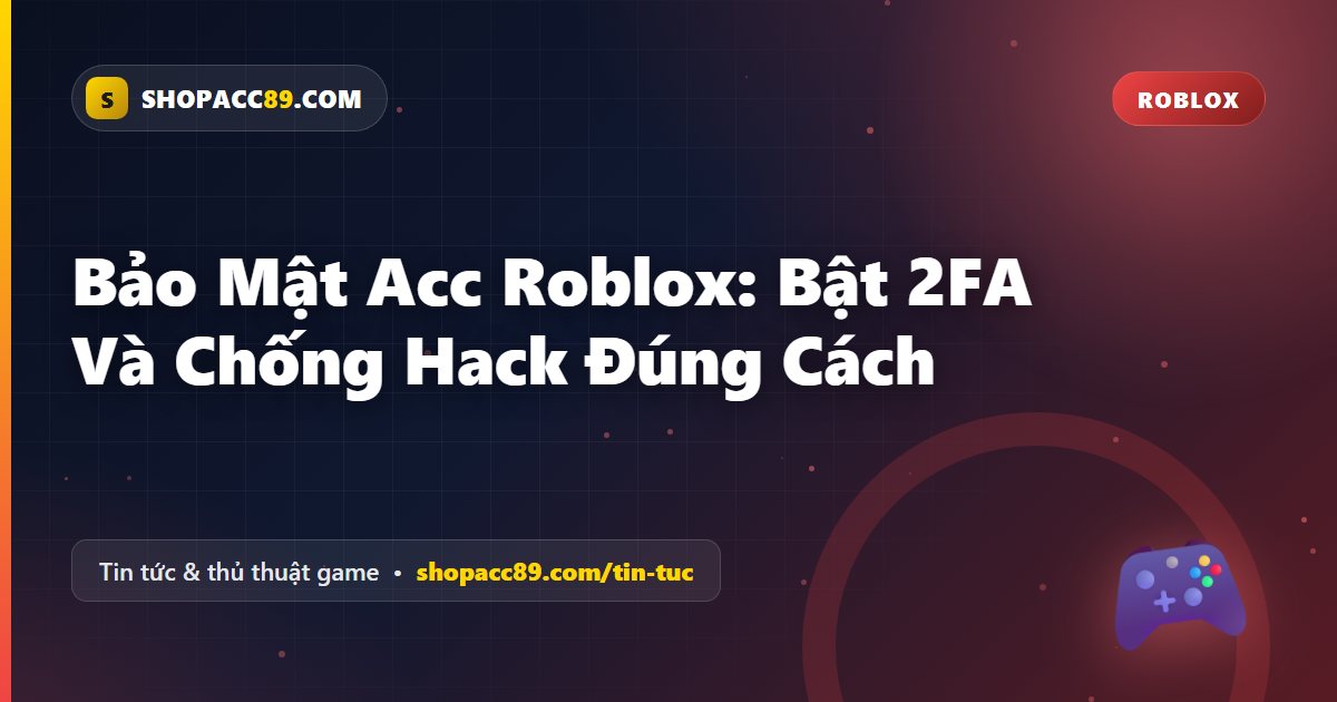 Bảo Mật Acc Roblox: Bật 2FA Và Chống Hack Đúng Cách