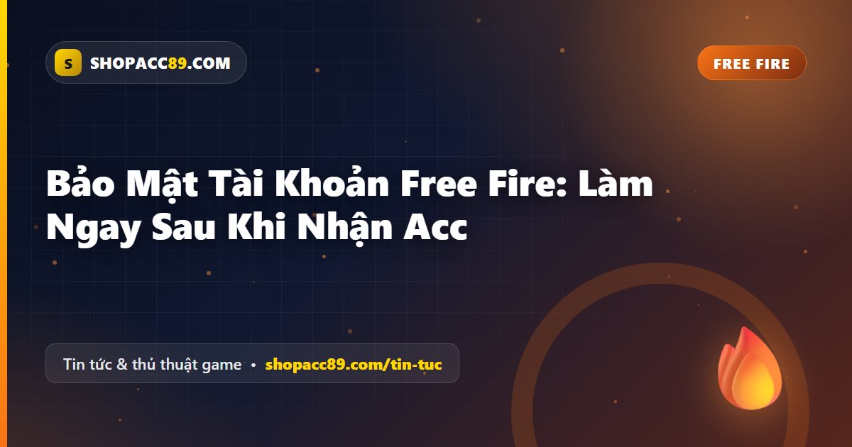 Bảo Mật Tài Khoản Free Fire: Làm Ngay Sau Khi Nhận Acc