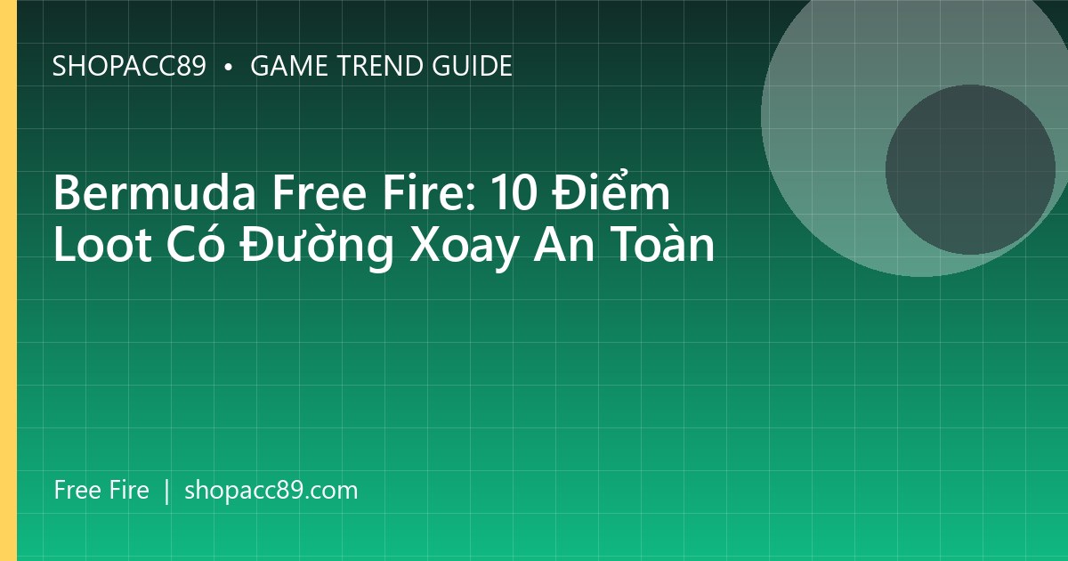 Bermuda Free Fire: 10 Điểm Loot Có Đường Xoay An Toàn