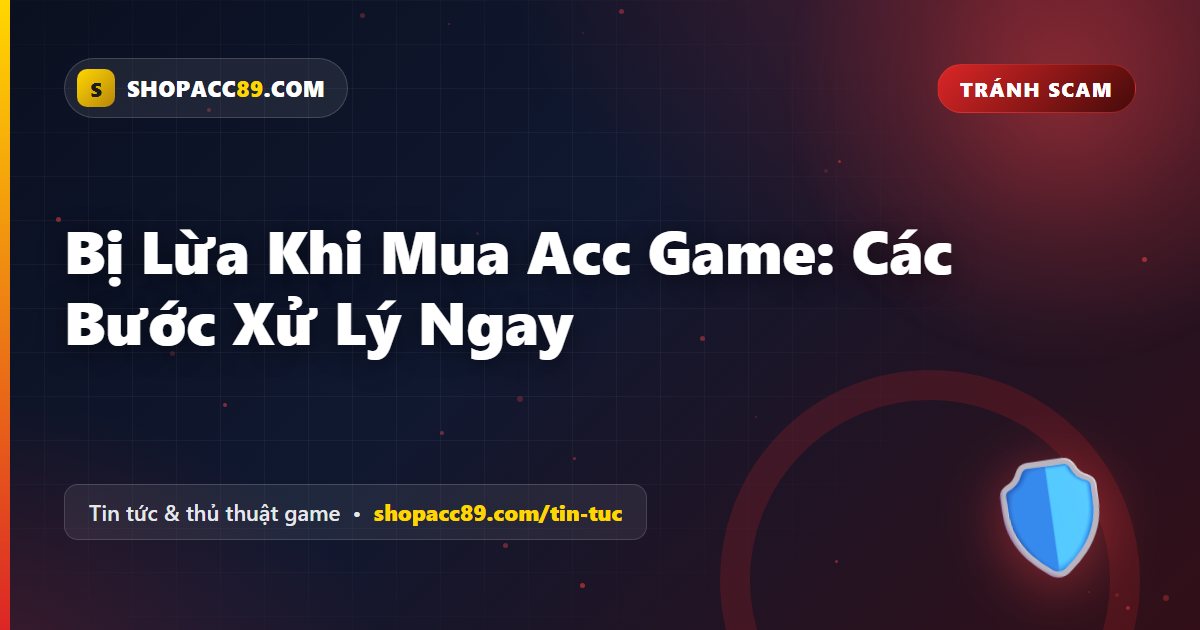 Bị Lừa Mua Acc Game: Các Bước Xử Lý Ngay