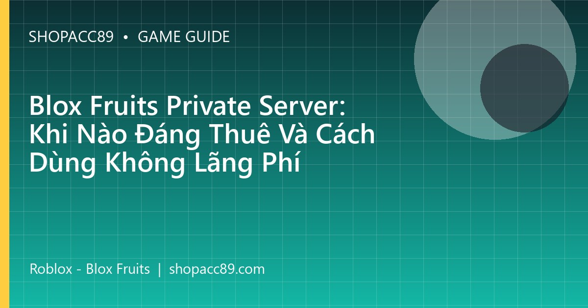 Blox Fruits Private Server: Khi Nào Đáng Thuê Và Cách Dùng Không Lãng Phí
