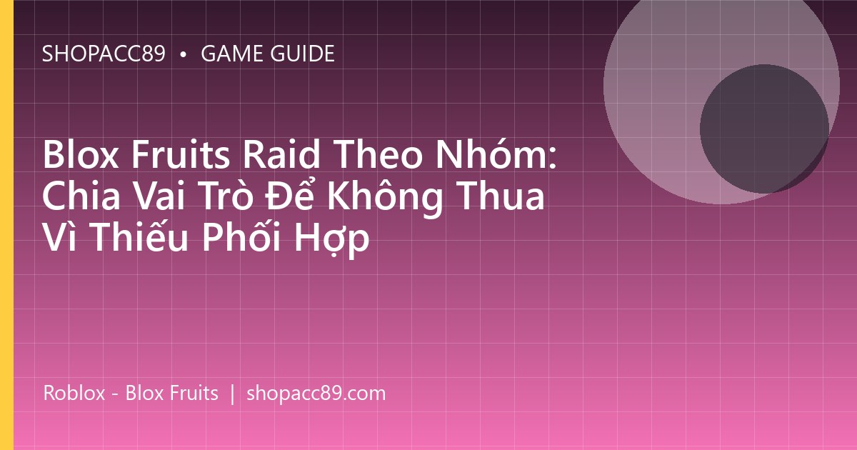 Blox Fruits Raid Theo Nhóm: Chia Vai Trò Để Không Thua Vì Thiếu Phối Hợp