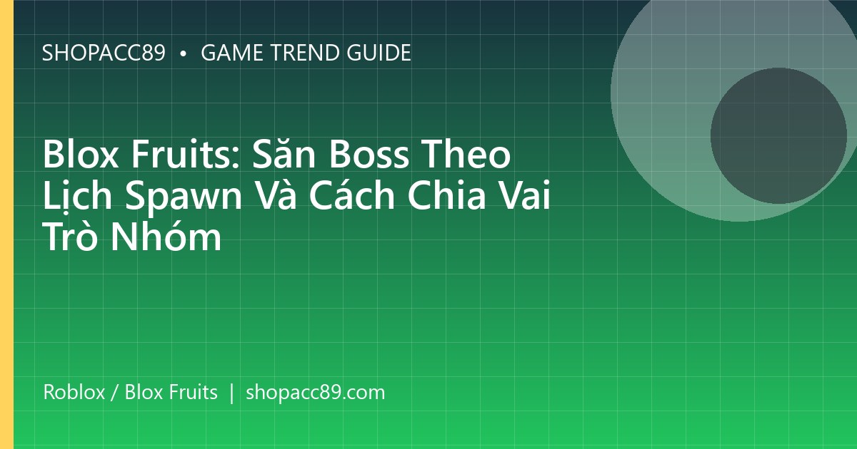 Blox Fruits: Săn Boss Theo Lịch Spawn Và Cách Chia Vai Trò Nhóm