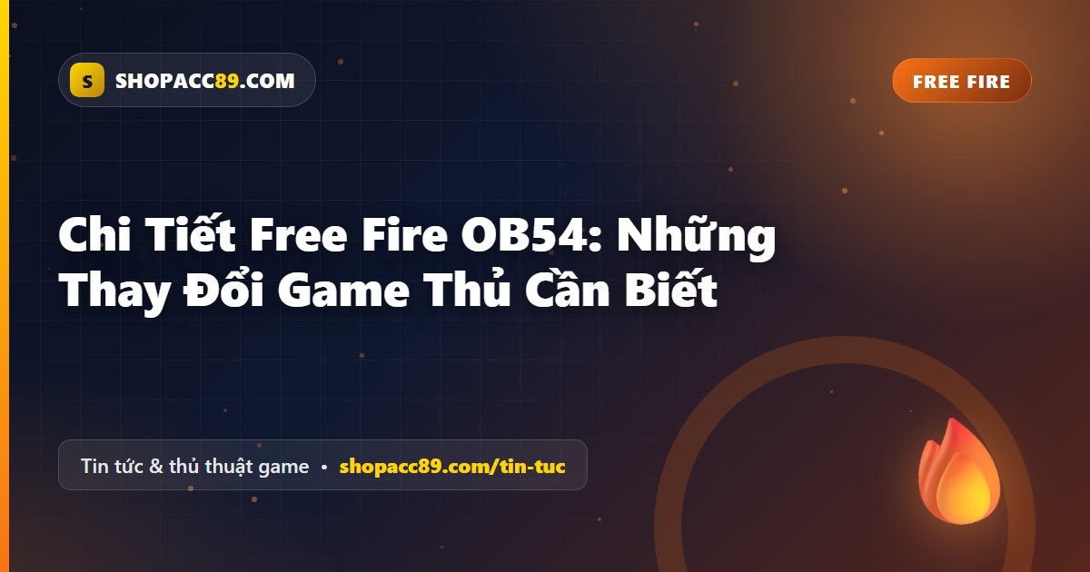 Chi Tiết Free Fire OB54: Những Thay Đổi Game Thủ Cần Biết