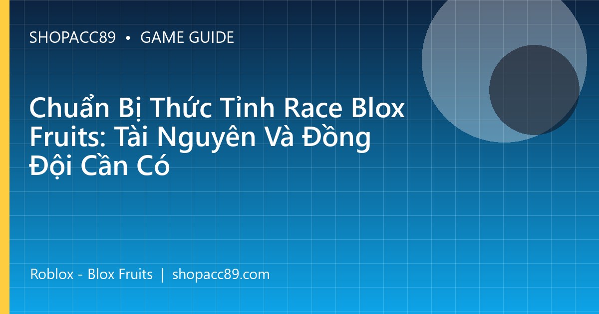 Chuẩn Bị Thức Tỉnh Race Blox Fruits: Tài Nguyên Và Đồng Đội Cần Có