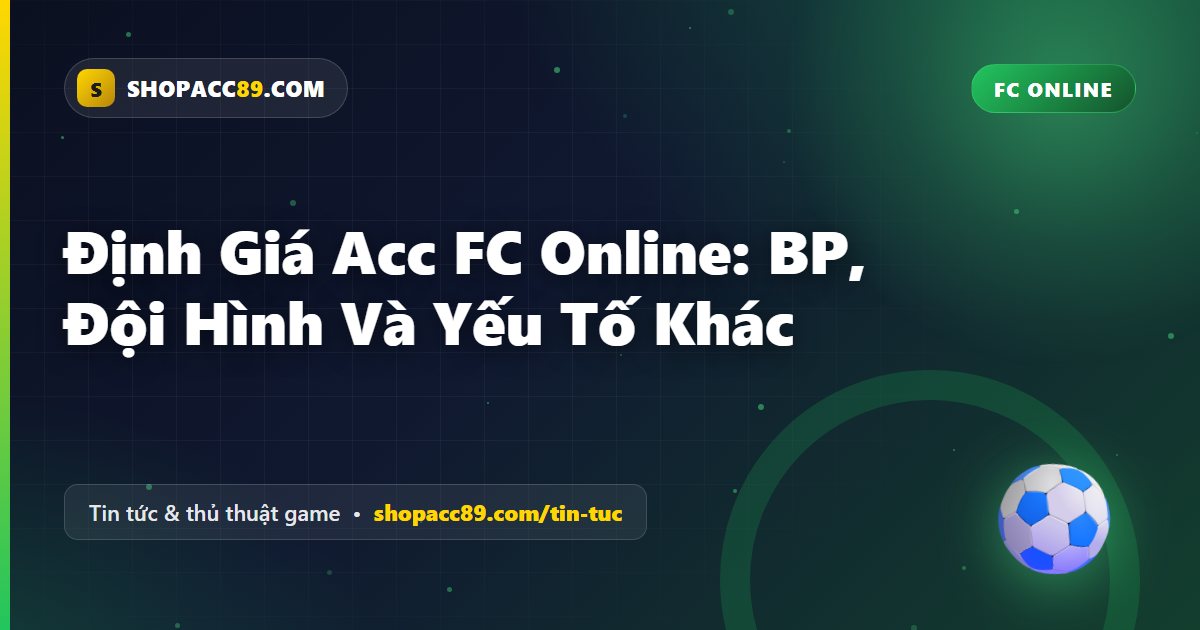Định Giá Acc FC Online: BP, Đội Hình Và Yếu Tố Khác