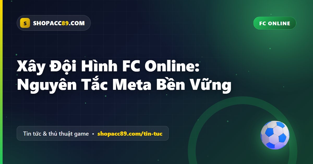 Xây Đội Hình FC Online: Nguyên Tắc Meta Bền Vững