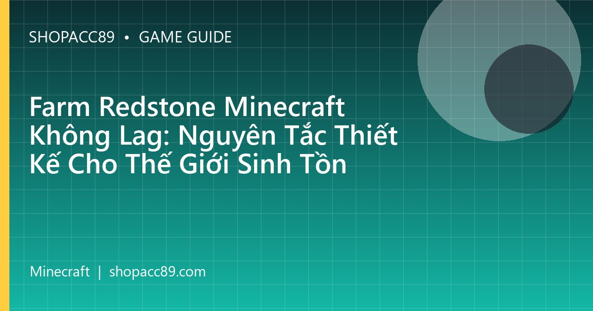 Farm Redstone Minecraft Không Lag: Nguyên Tắc Thiết Kế Cho Thế Giới Sinh Tồn