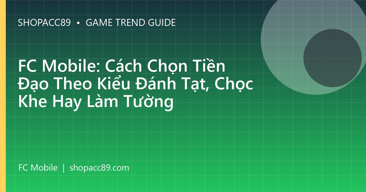 FC Mobile: Cách Chọn Tiền Đạo Theo Kiểu Đánh Tạt, Chọc Khe Hay Làm Tường