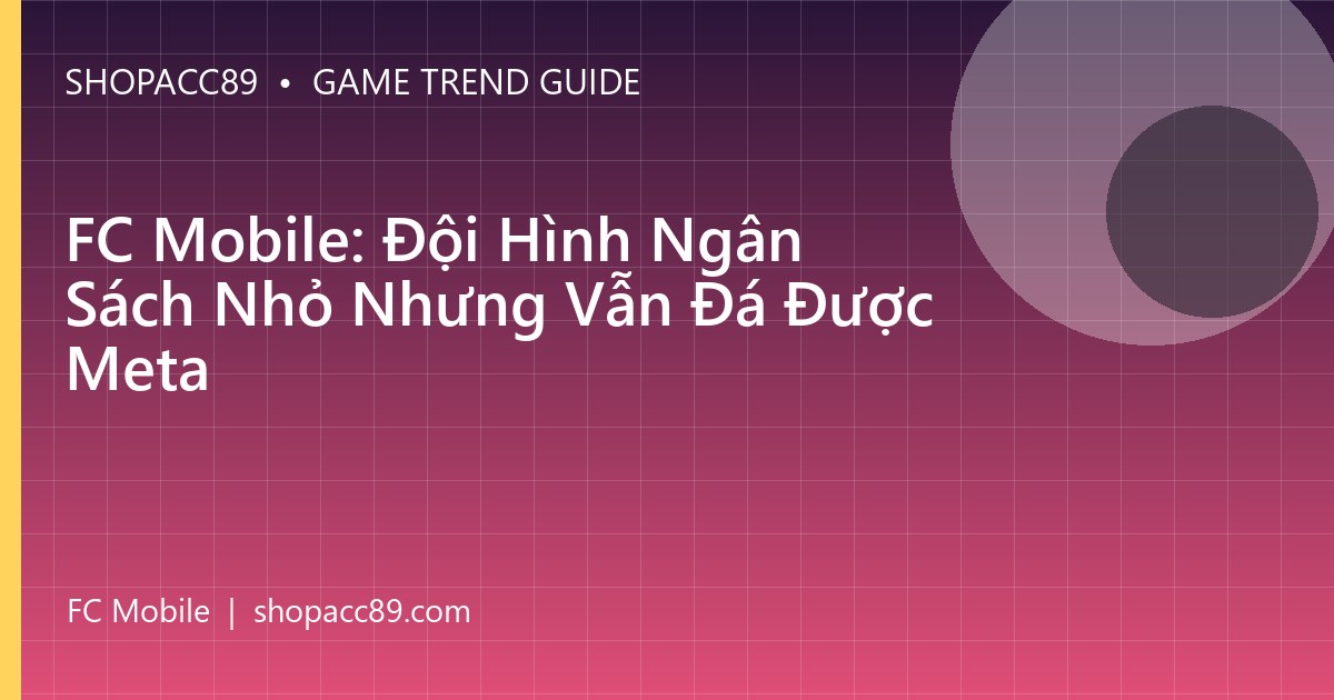 FC Mobile: Đội Hình Ngân Sách Nhỏ Nhưng Vẫn Đá Được Meta