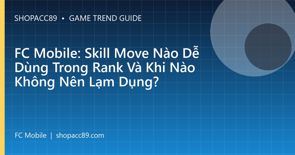 FC Mobile: Skill Move Nào Dễ Dùng Trong Rank Và Khi Nào Không Nên Lạm Dụng?