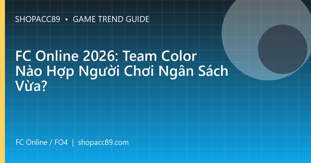 FC Online 2026: Team Color Nào Hợp Người Chơi Ngân Sách Vừa?