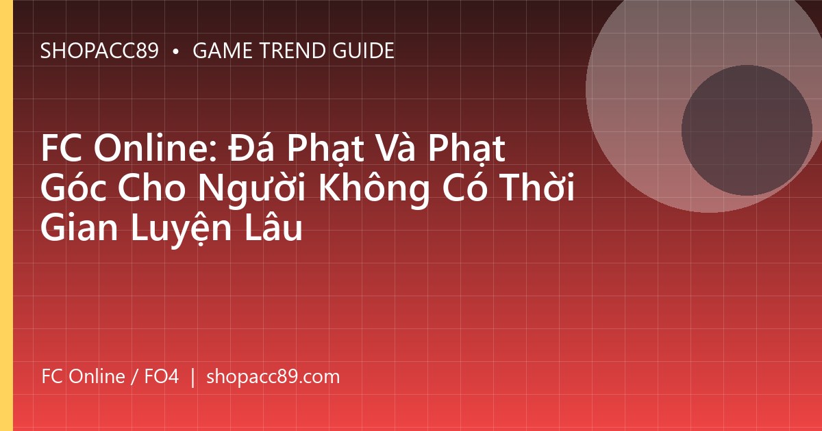 FC Online: Đá Phạt Và Phạt Góc Cho Người Không Có Thời Gian Luyện Lâu