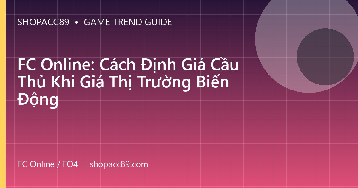 FC Online: Cách Định Giá Cầu Thủ Khi Giá Thị Trường Biến Động