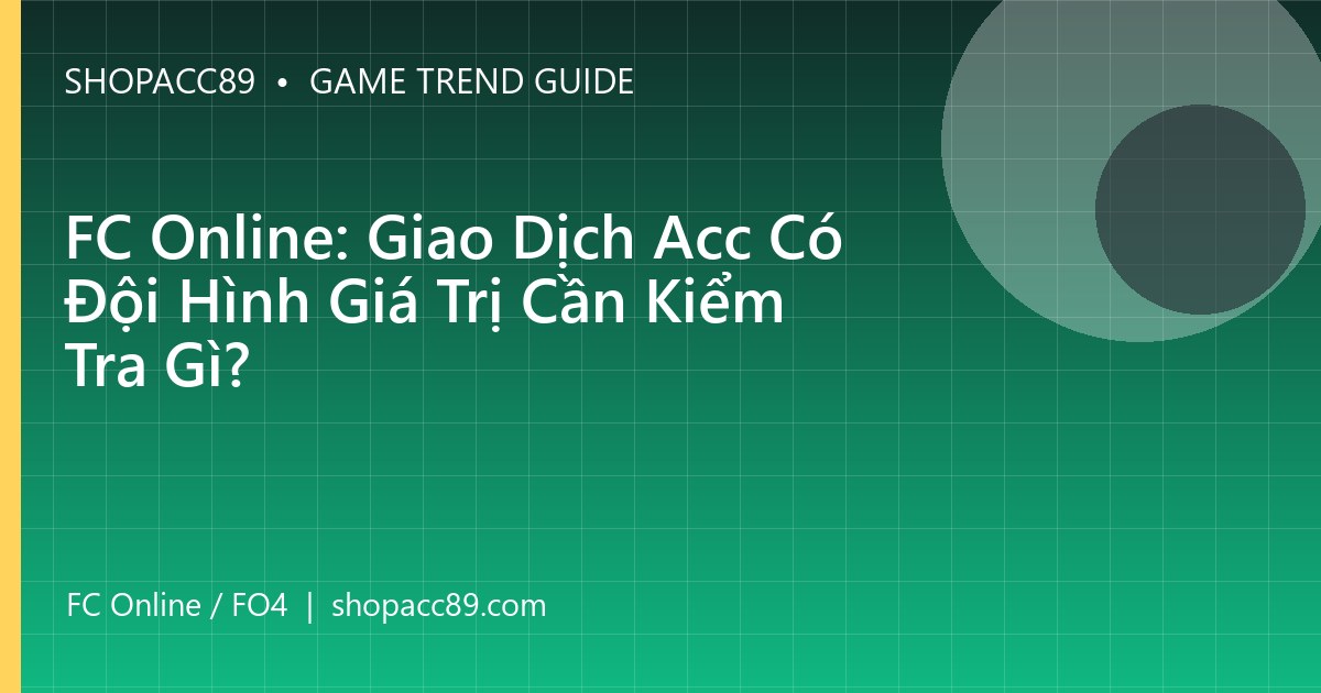 FC Online: Giao Dịch Acc Có Đội Hình Giá Trị Cần Kiểm Tra Gì?