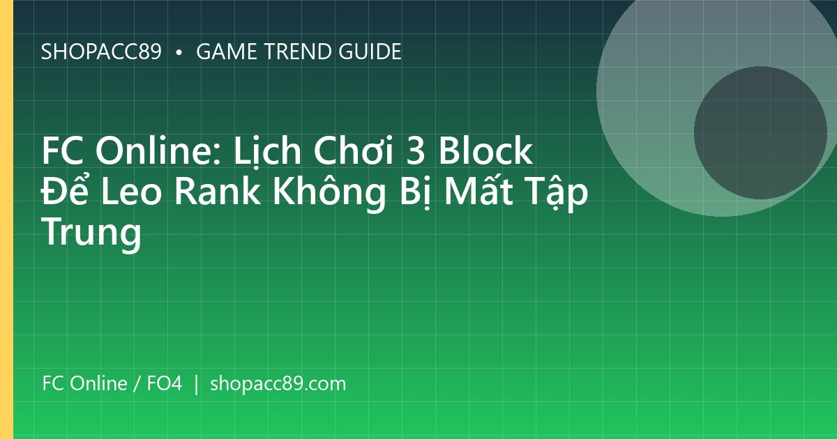 FC Online: Lịch Chơi 3 Block Để Leo Rank Không Bị Mất Tập Trung