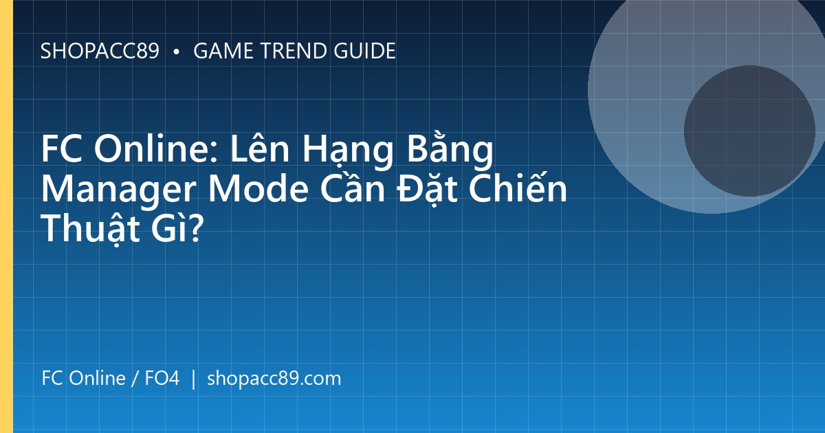 FC Online: Lên Hạng Bằng Manager Mode Cần Đặt Chiến Thuật Gì?