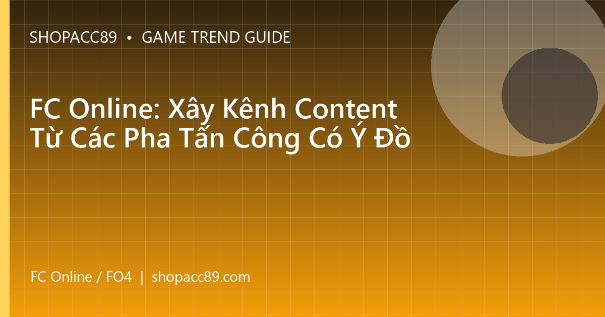 FC Online: Xây Kênh Content Từ Các Pha Tấn Công Có Ý Đồ
