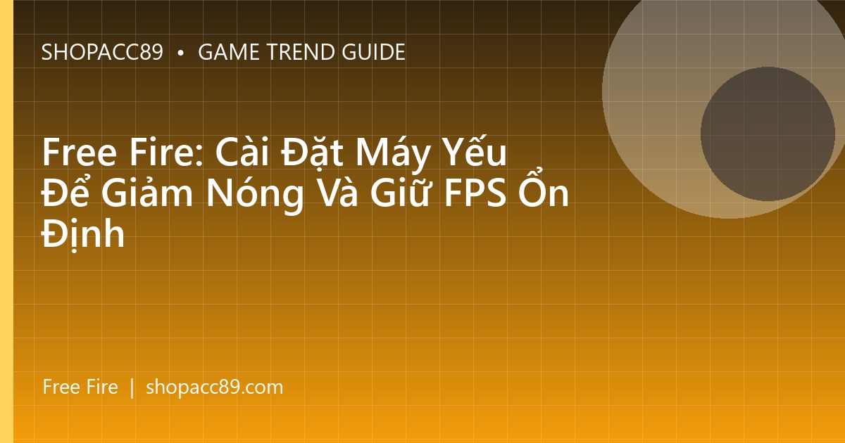 Free Fire: Cài Đặt Máy Yếu Để Giảm Nóng Và Giữ FPS Ổn Định