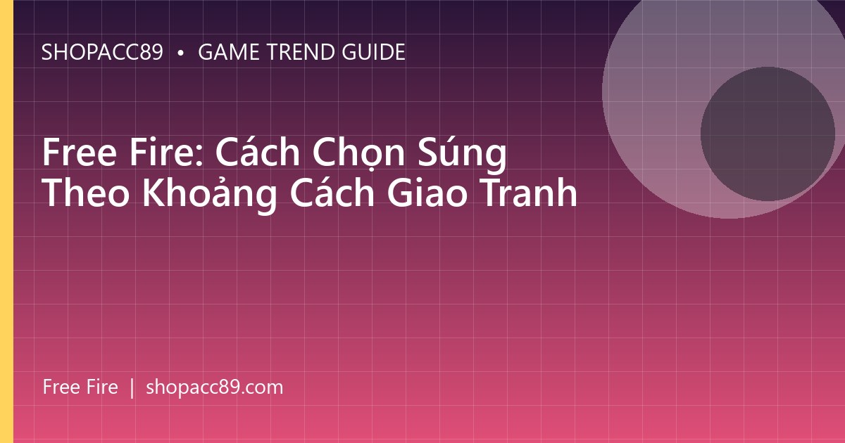 Free Fire: Cách Chọn Súng Theo Khoảng Cách Giao Tranh