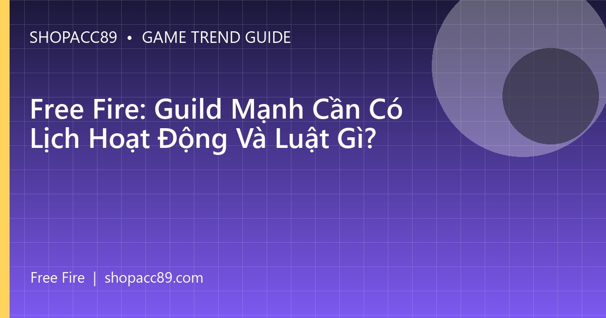 Free Fire: Guild Mạnh Cần Có Lịch Hoạt Động Và Luật Gì?