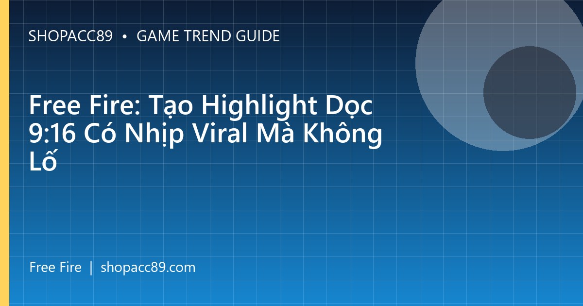 Free Fire: Tạo Highlight Dọc 9:16 Có Nhịp Viral Mà Không Lố