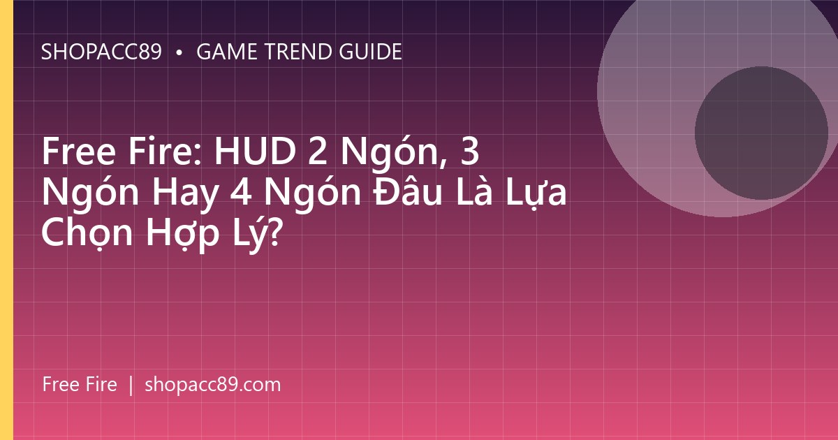 Free Fire: HUD 2 Ngón, 3 Ngón Hay 4 Ngón Đâu Là Lựa Chọn Hợp Lý?