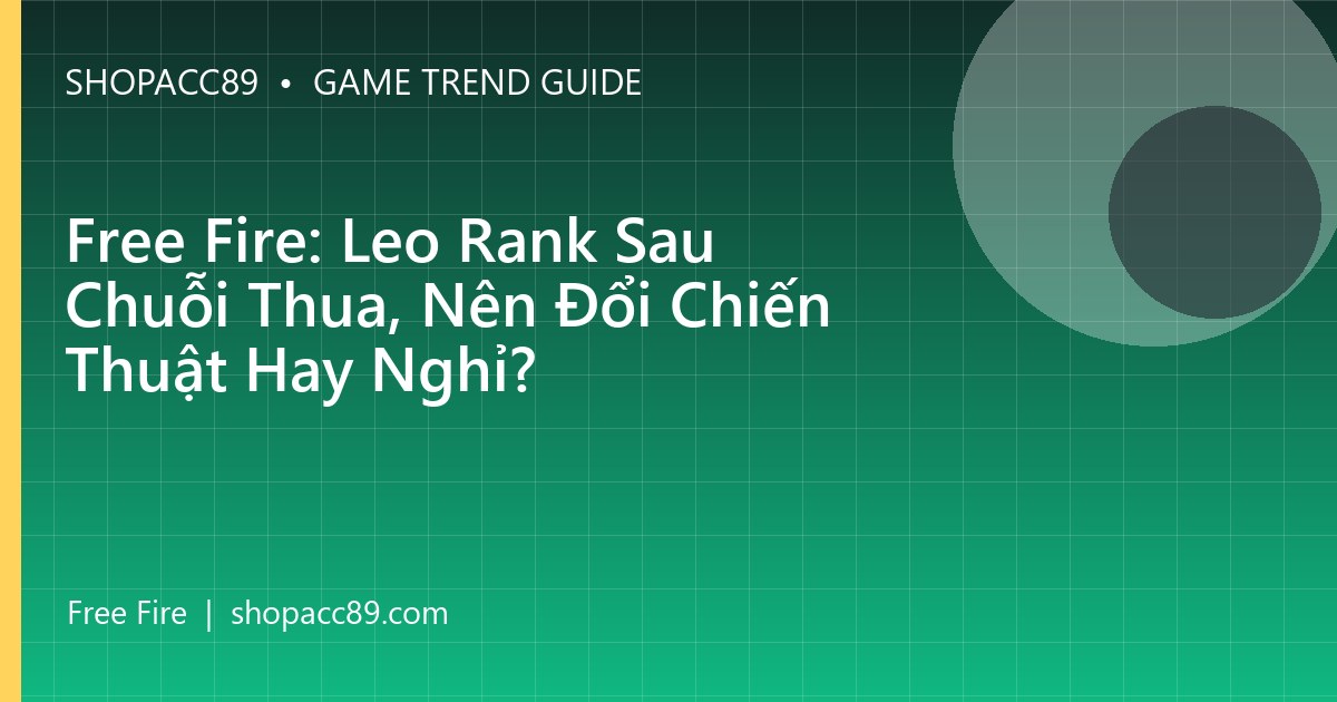 Free Fire: Leo Rank Sau Chuỗi Thua, Nên Đổi Chiến Thuật Hay Nghỉ?