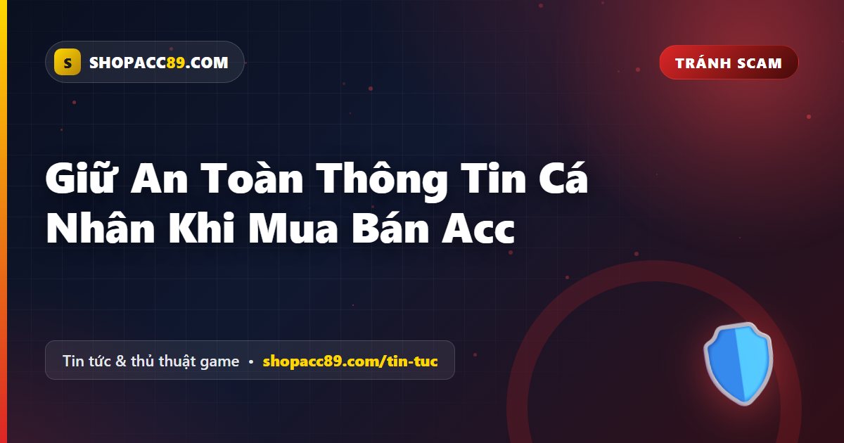 Giữ An Toàn Thông Tin Cá Nhân Khi Mua Bán Acc