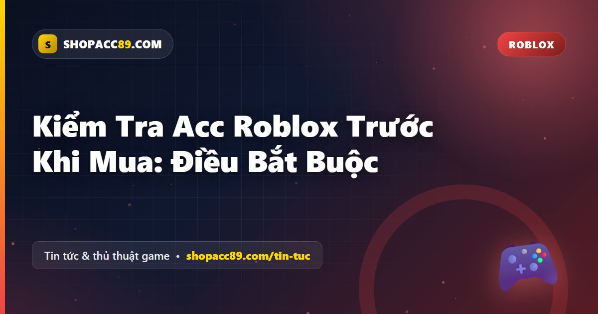 Kiểm Tra Acc Roblox Trước Khi Mua: Điều Bắt Buộc