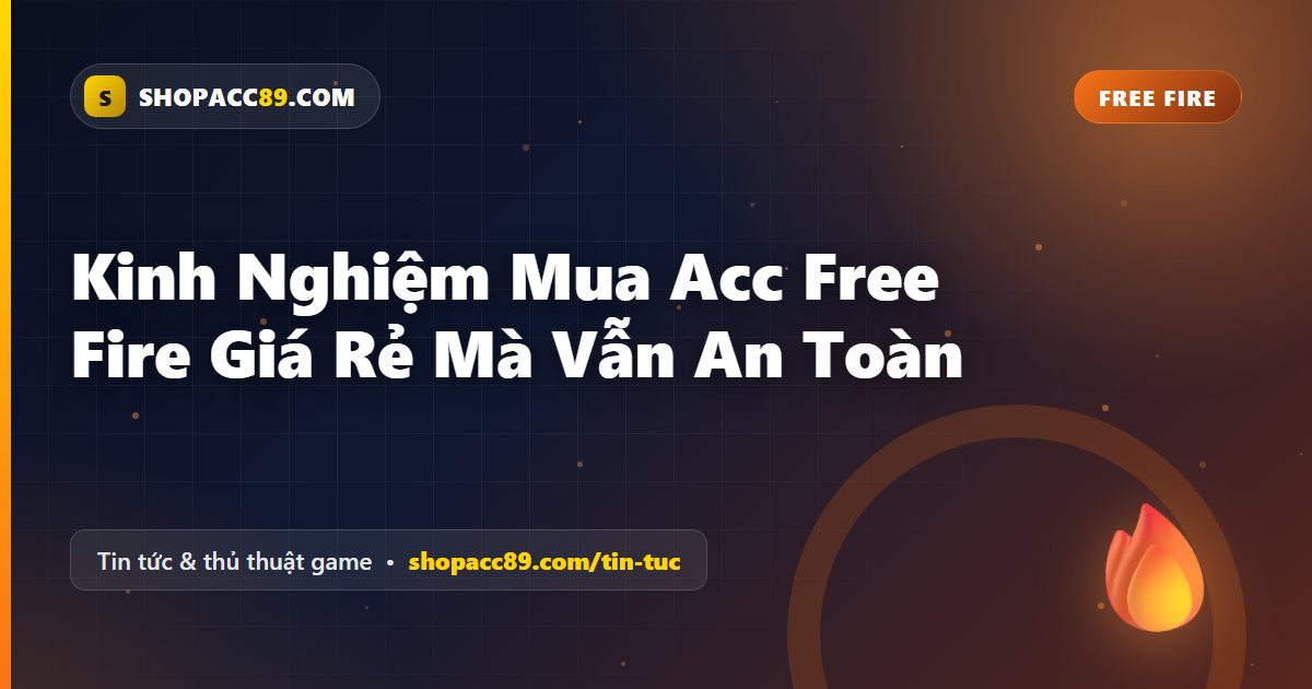 Kinh Nghiệm Mua Acc Free Fire Giá Rẻ Mà Vẫn An Toàn