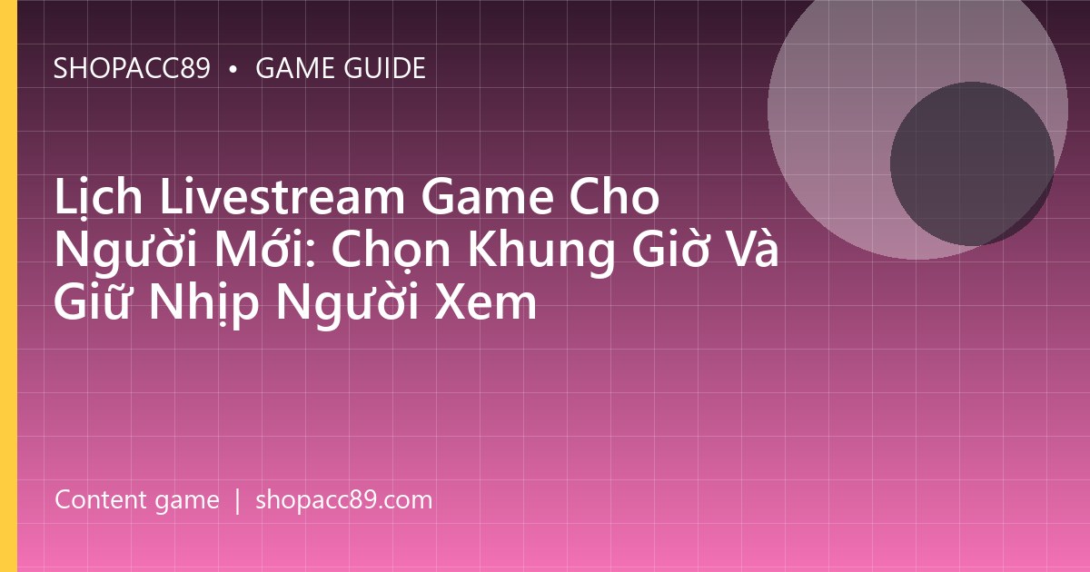 Lịch Livestream Game Cho Người Mới: Chọn Khung Giờ Và Giữ Nhịp Người Xem