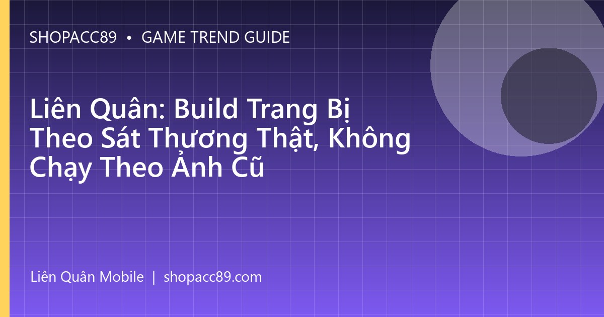 Liên Quân: Build Trang Bị Theo Sát Thương Thật, Không Chạy Theo Ảnh Cũ