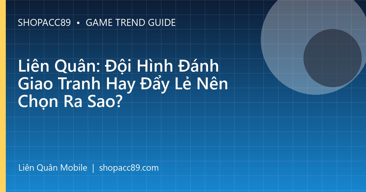 Liên Quân: Đội Hình Đánh Giao Tranh Hay Đẩy Lẻ Nên Chọn Ra Sao?